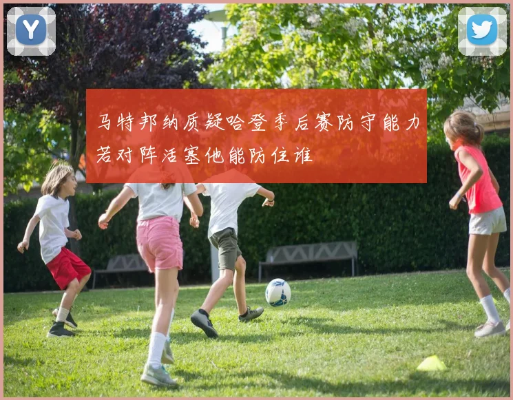 马特邦纳质疑哈登季后赛防守能力若对阵活塞他能防住谁