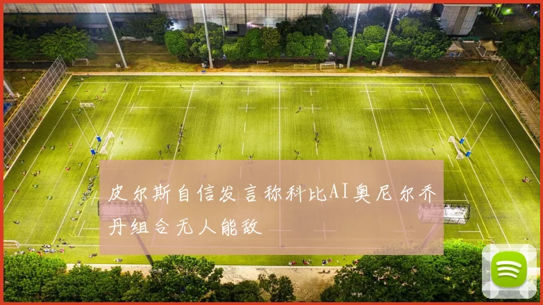 皮尔斯自信发言称科比AI奥尼尔乔丹组合无人能敌